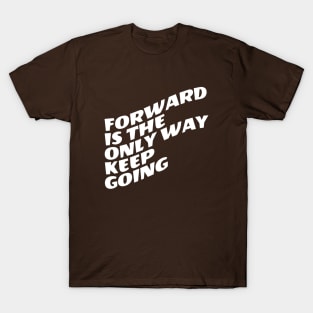 Forward Is The Only Way Keep Going T-Shirt